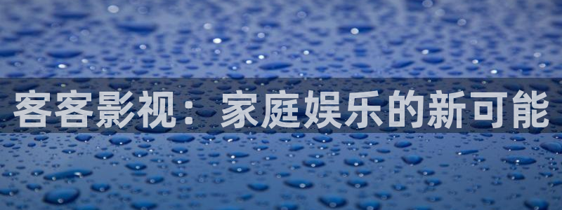 黑狐影院免费版：客客影视：家庭娱乐的新可能